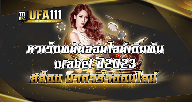 หาเว็บพนันออนไลน์เดิมพัน-ufabet-ปี2023-สล็อต-บาคาร่าออนไลน์