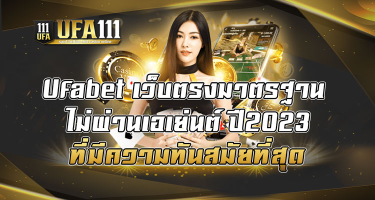 Ufabet-เว็บตรงมาตรฐาน-ไม่ผ่านเอเย่นต์-ปี2023-ที่มีความทันสมัยที่สุด