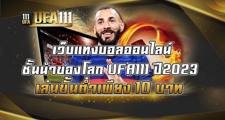 เว็บแทงบอลออนไลน์ชั้นนำของโลก-UFA111-ปี2023-เล่นขั้นต่ำเพียง-10-บาท