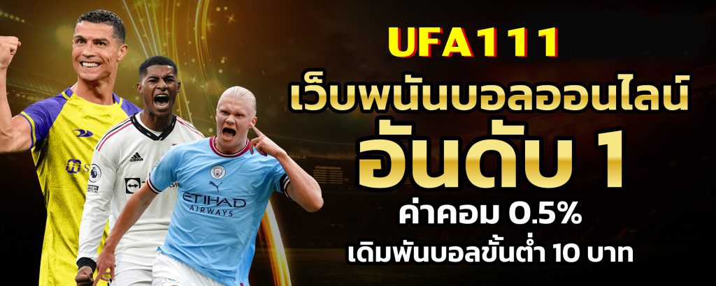 เว็บแทงบอลออนไลน์ชั้นนำของโลก UFA111 ปี2023 เล่นขั้นต่ำเพียง 10 บาท