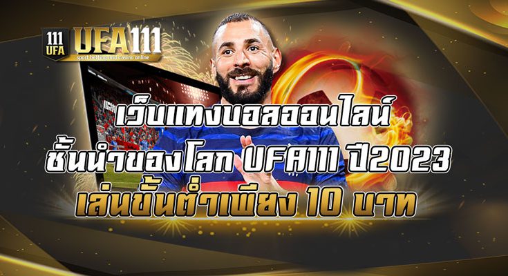 เว็บแทงบอลออนไลน์ชั้นนำของโลก-UFA111-ปี2023-เล่นขั้นต่ำเพียง-10-บาท