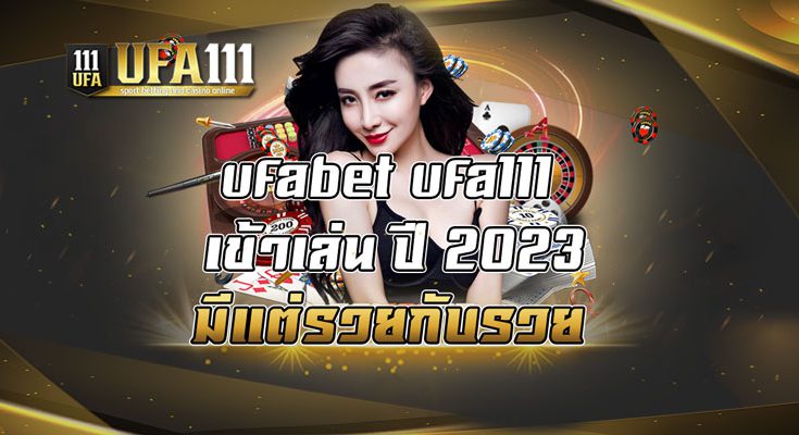 ufabet ufa111 เข้าเล่น ปี 2023 มีแต่รวยกับรวย