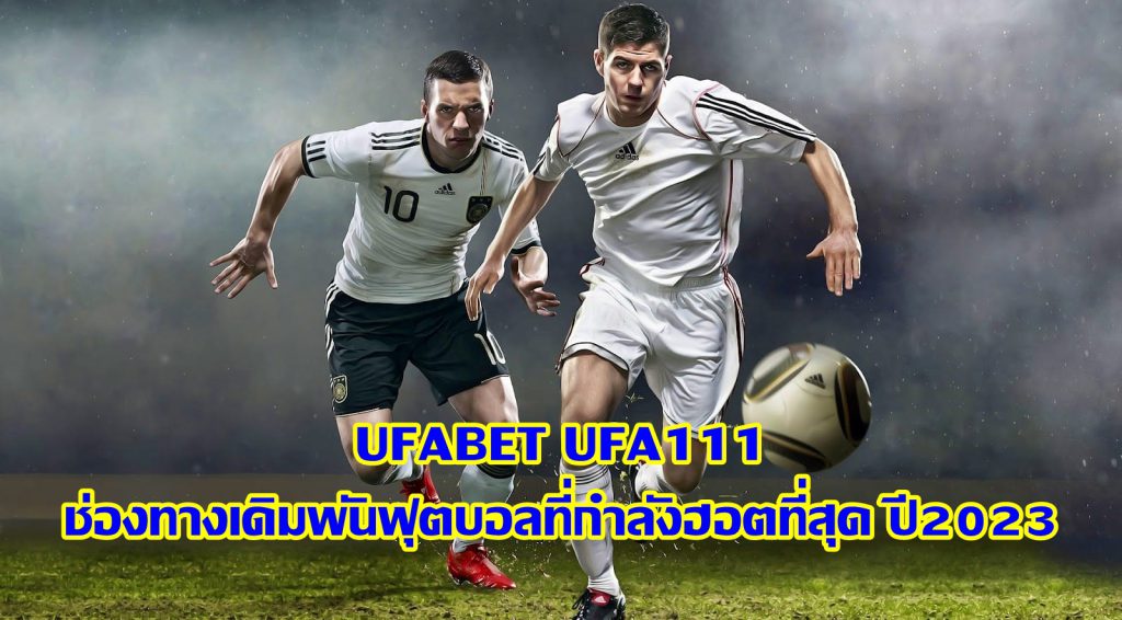 UFA111 ช่องทางเดิมพันฟุตบอลที่กำลังฮอตที่สุด ปี2023