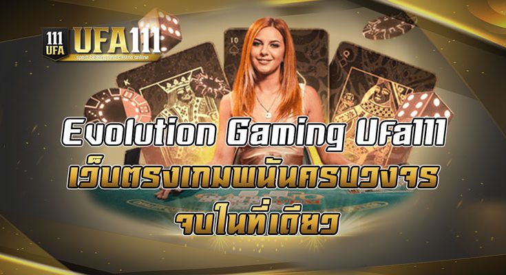 Evolution Gaming Ufa111 เว็บตรงเกมพนันครบวงจรจบในที่เดียว