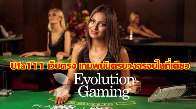 Evolution Gaming Ufa111 เว็บตรง เกมพนันครบวงจรจบในที่เดียว