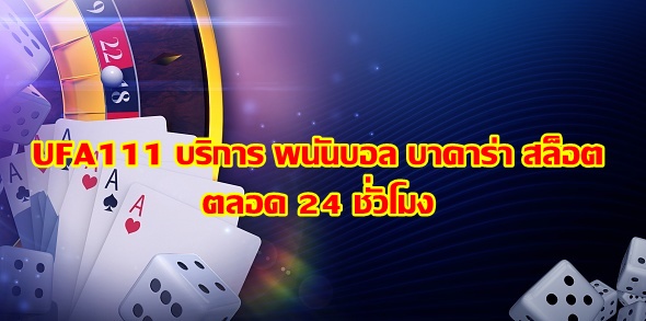 UFA111 บริการ พนันบอล บาคาร่า สล็อต ตลอด 24 ชั่วโมง