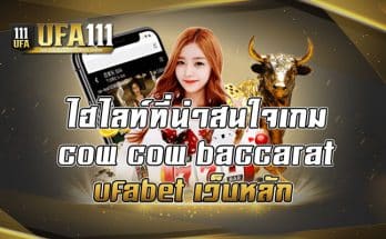 ไฮไลท์ที่น่าสนใจเกม cow cow baccarat ufabet เว็บหลัก