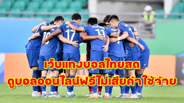 เว็บแทงบอลไทยสด ดูบอลออนไลน์ฟรีไม่เสียค่าใช้จ่าย