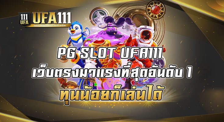 PG SLOT UFA111 เว็บตรงมาแรงที่สุดอันดับ 1 ทุนน้อยก็เล่นได้