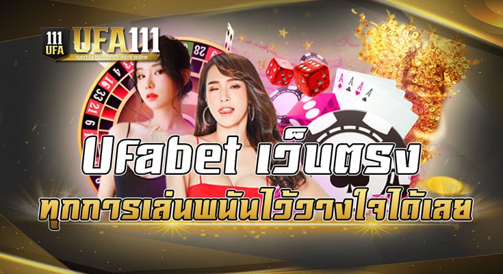 Ufabet เว็บตรงทุกการเล่นพนันไว้วางใจได้เลย