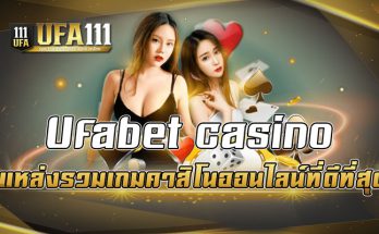 ufabet casino แหล่งรวมเกมคาสิโนออนไลน์ที่ดีที่สุด