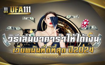 วิธีเล่นบาคาร่าให้ได้เงิน เว็บพนันที่ดีที่สุด ปี2024