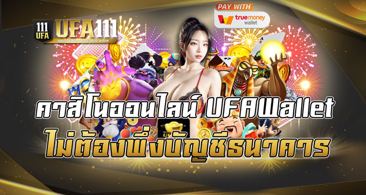 คาสิโนออนไลน์ UFAWallet ไม่ต้องพึ่งบัญชีธนาคาร