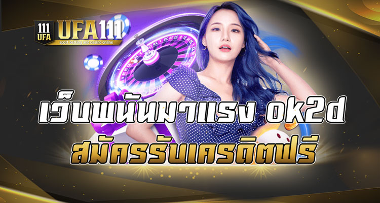 เว็บพนันมาแรง ok2d สมัครรับเครดิตฟรี