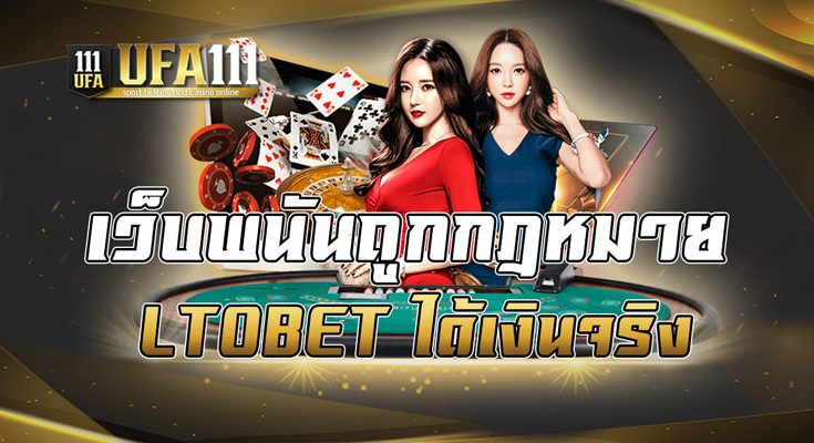 เว็บพนันถูกกฎหมาย LTOBET ได้เงินจริง