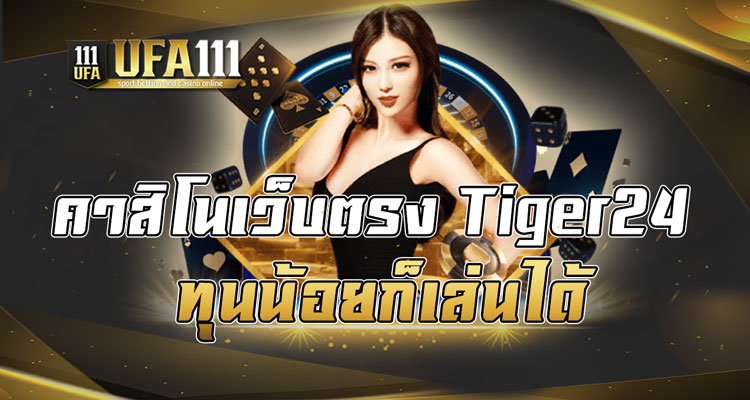 คาสิโนเว็บตรงTiger24ทุนน้อยก็เล่นได้