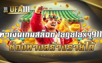 ทำเงินเกมสล็อต lagalaxy911 ช่องทางสร้างรายได้