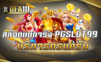 สล็อตแตกจริง PGSLOT99 บริการครบครัน