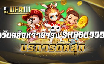 เว็บสล็อตจ่ายจริง SHABU999 บริการดีที่สุด