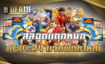 สล็อตแตกหนัก ufafc24 แจ็คพ็อตใหญ่